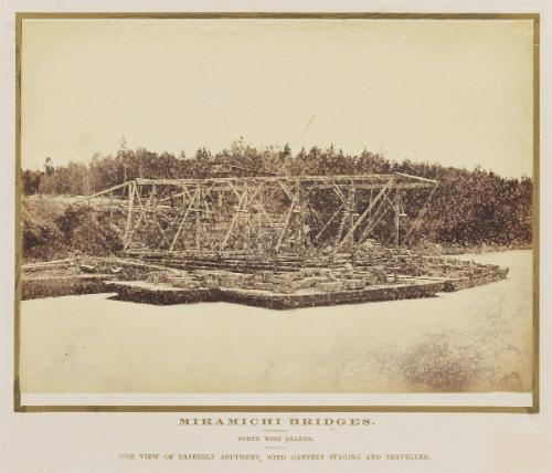 Miramichi Bridges: North West Branch. Side view of Easterly abutment, with gantry staging and traveler, [1872-1874]